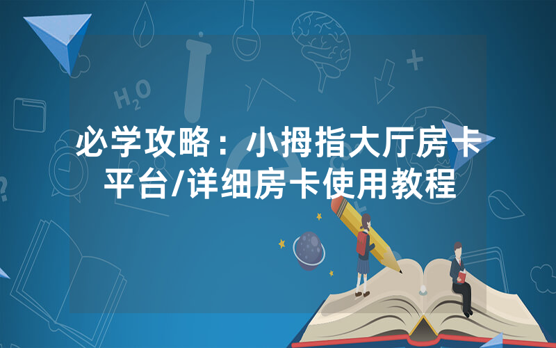 必学攻略：小拇指大厅房卡平台/详细房卡使用教程