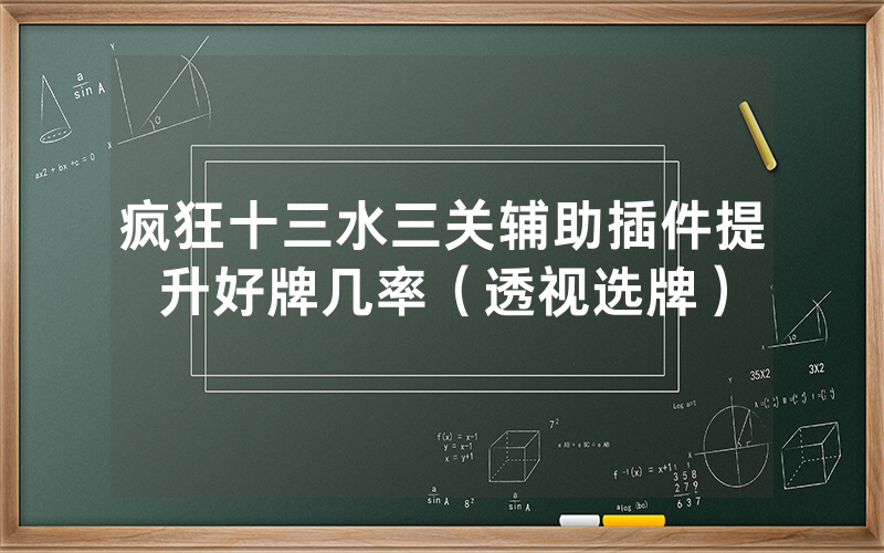疯狂十三水三关辅助插件提升好牌几率（透视选牌）