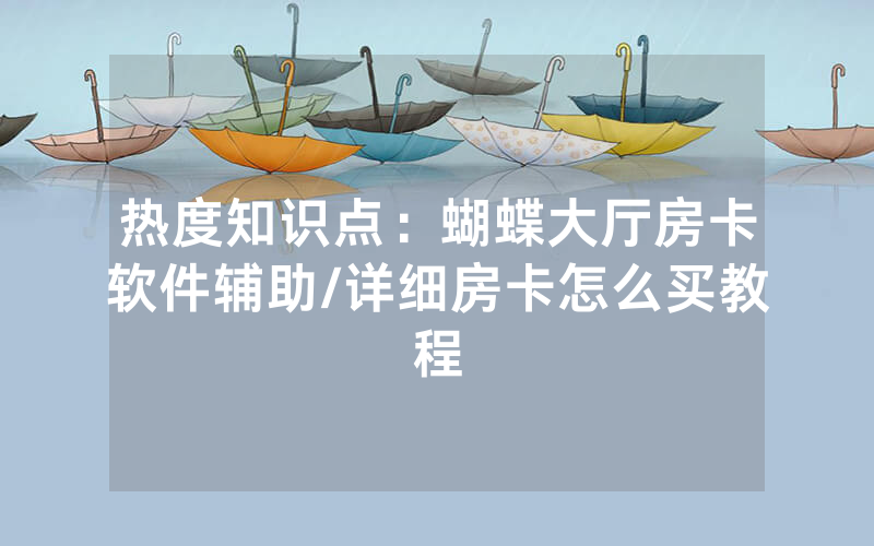 热度知识点：蝴蝶大厅房卡软件辅助/详细房卡怎么买教程