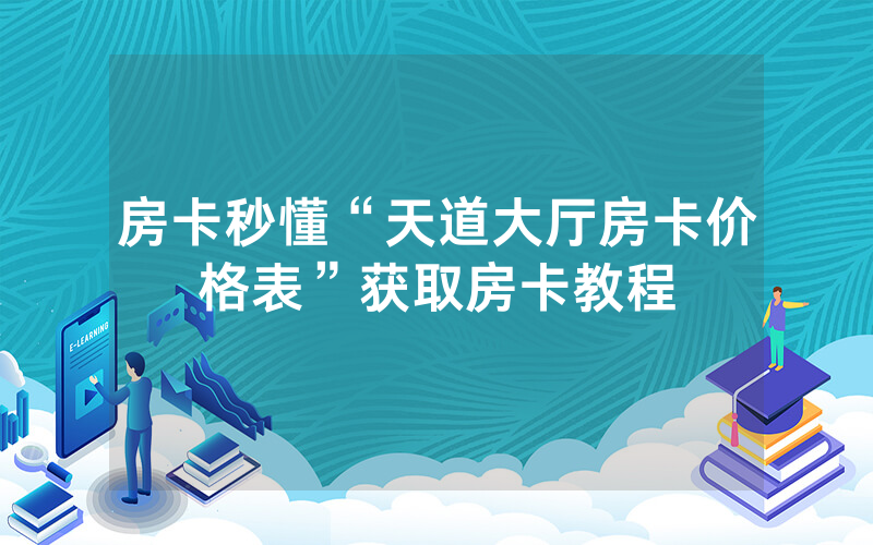 房卡秒懂“天道大厅房卡价格表”获取房卡教程