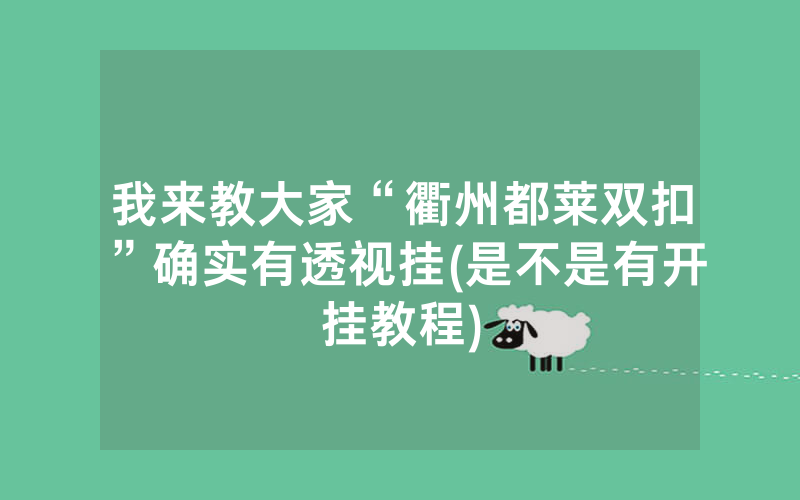 我来教大家“衢州都莱双扣”确实有透视挂(是不是有开挂教程)