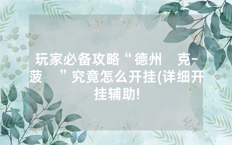 玩家必备攻略“德州撲克-菠蘿”究竟怎么开挂(详细开挂辅助!