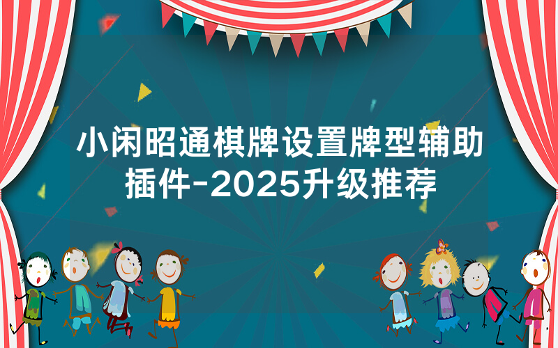 小闲昭通棋牌设置牌型辅助插件-2025升级推荐