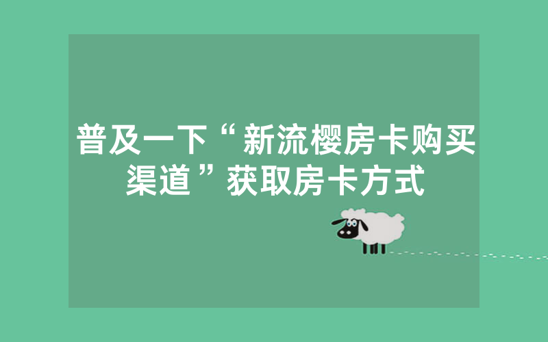 普及一下“新流樱房卡购买渠道”获取房卡方式