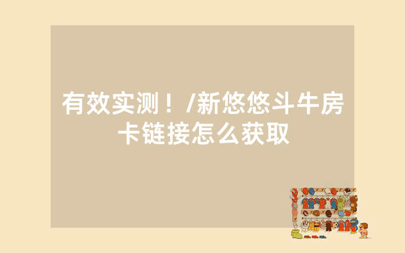 有效实测！/新悠悠斗牛房卡链接怎么获取