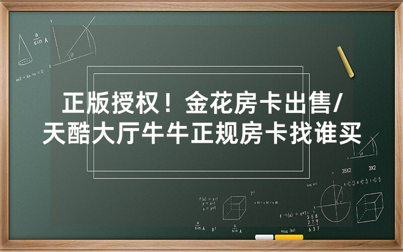 正版授权！金花房卡出售/天酷大厅牛牛正规房卡找谁买