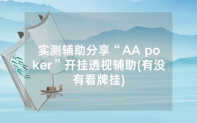 实测辅助分享“AA poker”开挂透视辅助(有没有看牌挂)
