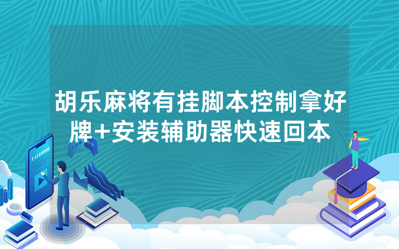 胡乐麻将有挂脚本控制拿好牌+安装辅助器快速回本