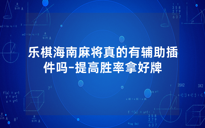乐棋海南麻将真的有辅助插件吗-提高胜率拿好牌