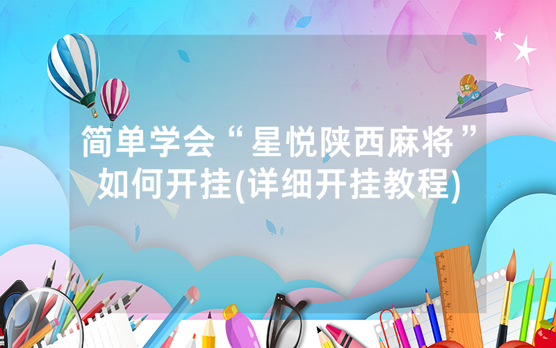简单学会“星悦陕西麻将”如何开挂(详细开挂教程)