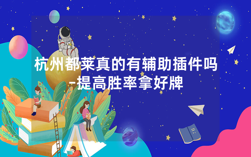 杭州都莱真的有辅助插件吗-提高胜率拿好牌