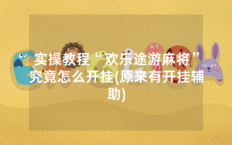 实操教程“欢乐途游麻将”究竟怎么开挂(原来有开挂辅助)