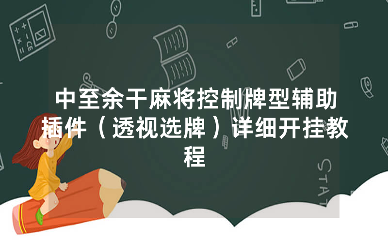 中至余干麻将控制牌型辅助插件（透视选牌）详细开挂教程