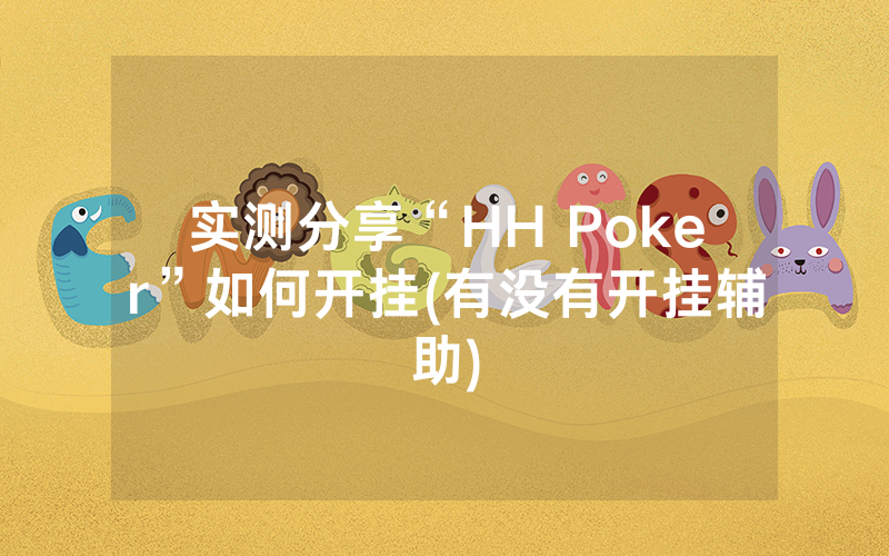 实测分享“HH Poker”如何开挂(有没有开挂辅助)
