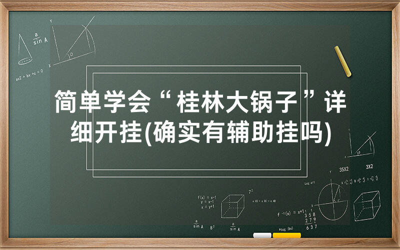 简单学会“桂林大锅子”详细开挂(确实有辅助挂吗)