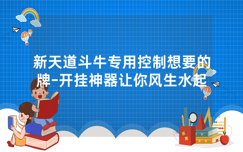 新天道斗牛专用控制想要的牌-开挂神器让你风生水起