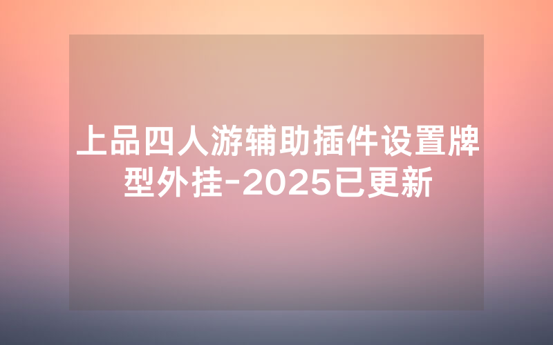 上品四人游辅助插件设置牌型外挂-2025已更新