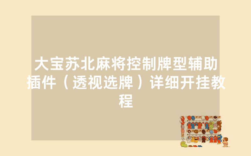 大宝苏北麻将控制牌型辅助插件（透视选牌）详细开挂教程