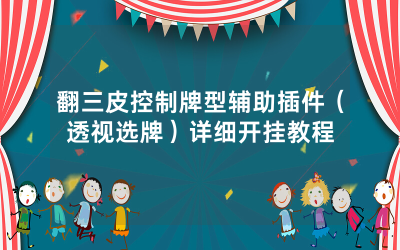 翻三皮控制牌型辅助插件（透视选牌）详细开挂教程