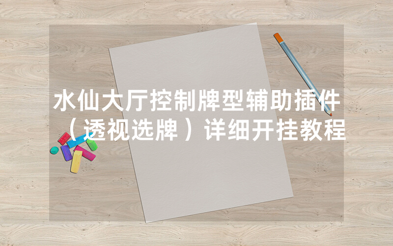 水仙大厅控制牌型辅助插件（透视选牌）详细开挂教程