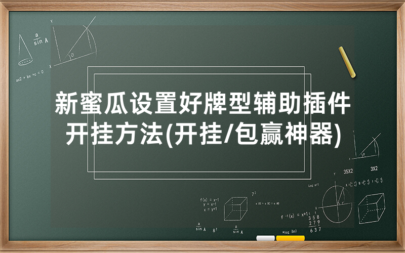 新蜜瓜设置好牌型辅助插件开挂方法(开挂/包赢神器)