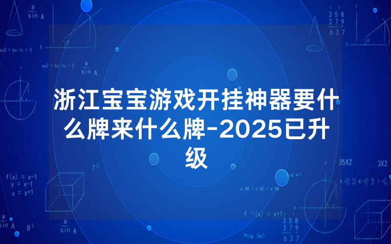 浙江宝宝游戏开挂神器要什么牌来什么牌-2025已升级