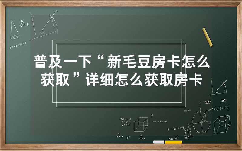 普及一下“新毛豆房卡怎么获取”详细怎么获取房卡