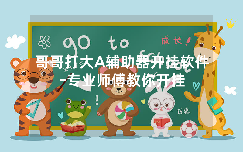 哥哥打大A辅助器开挂软件-专业师傅教你开挂