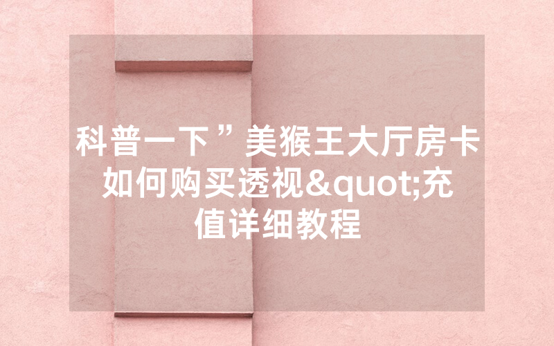 科普一下”美猴王大厅房卡如何购买透视"充值详细教程