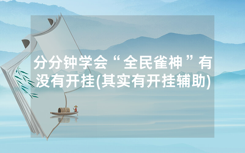 分分钟学会“全民雀神”有没有开挂(其实有开挂辅助)