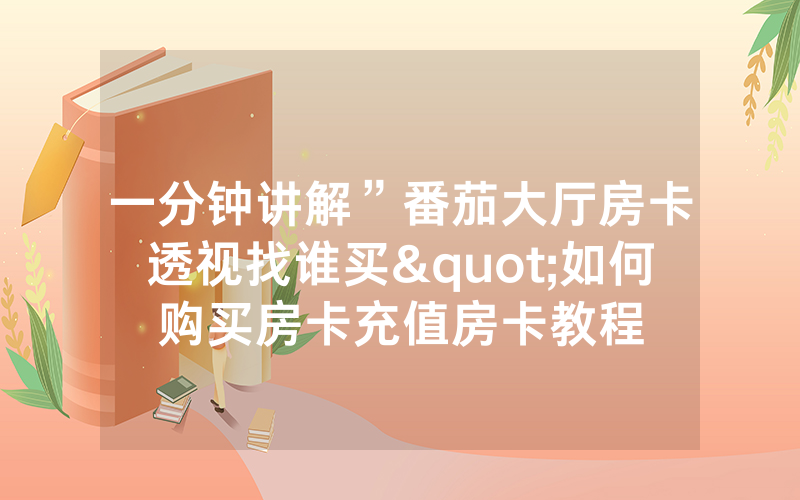 一分钟讲解”番茄大厅房卡透视找谁买"如何购买房卡充值房卡教程