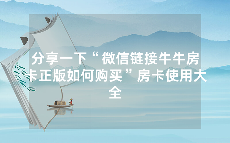分享一下“微信链接牛牛房卡正版如何购买”房卡使用大全