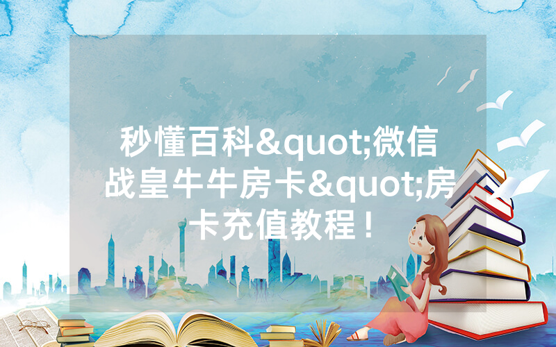 秒懂百科"微信战皇牛牛房卡"房卡充值教程！