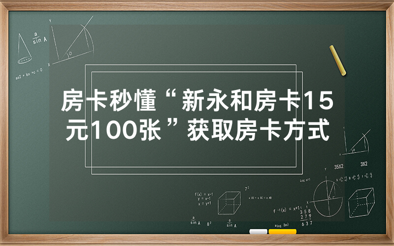房卡秒懂“新永和房卡15元100张”获取房卡方式