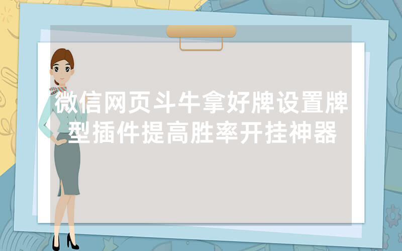 微信网页斗牛拿好牌设置牌型插件提高胜率开挂神器