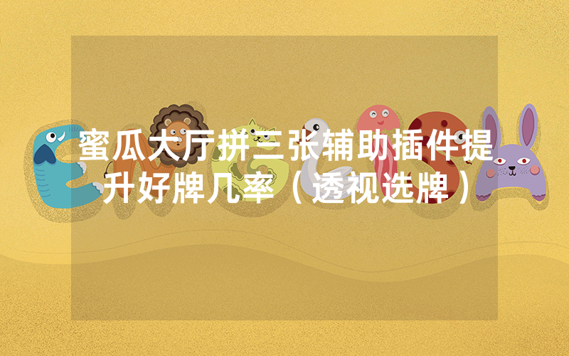 蜜瓜大厅拼三张辅助插件提升好牌几率（透视选牌）