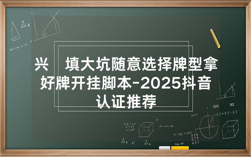 兴發填大坑随意选择牌型拿好牌开挂脚本-2025抖音认证推荐