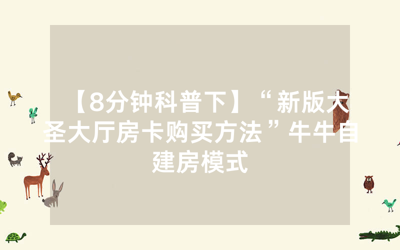 【8分钟科普下】“新版大圣大厅房卡购买方法”牛牛自建房模式