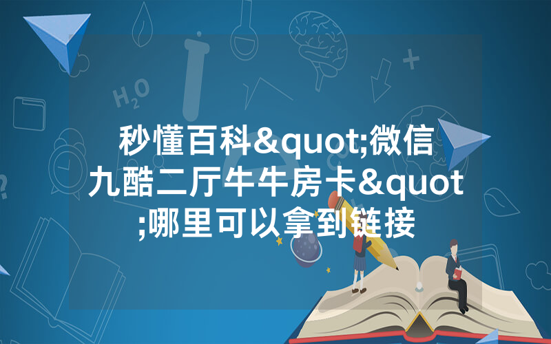 秒懂百科"微信九酷二厅牛牛房卡"哪里可以拿到链接