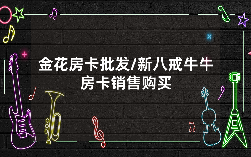 金花房卡批发/新八戒牛牛房卡销售购买
