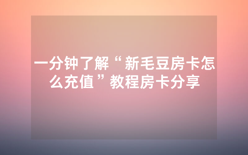 一分钟了解“新毛豆房卡怎么充值”教程房卡分享