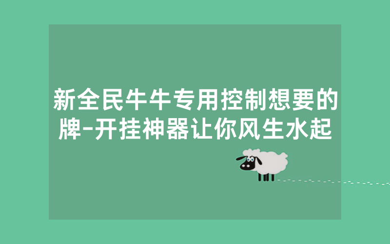 新全民牛牛专用控制想要的牌-开挂神器让你风生水起