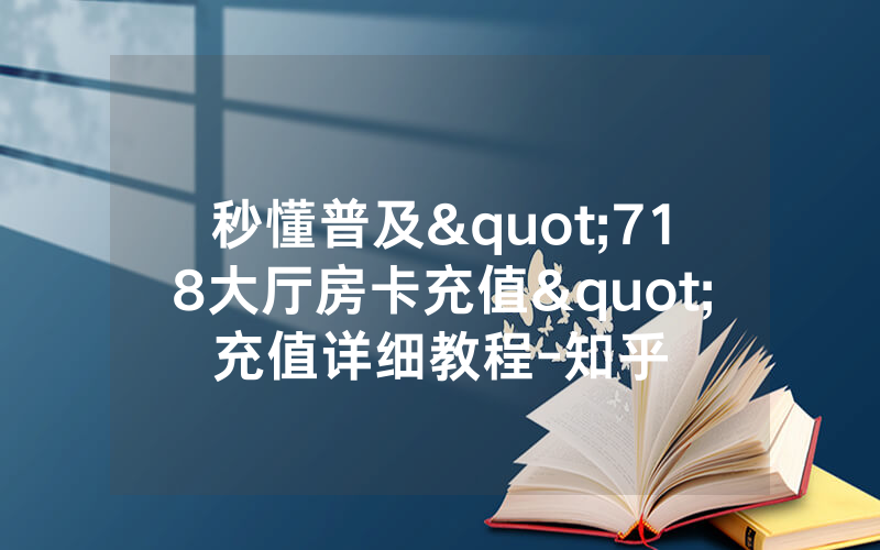 秒懂普及"718大厅房卡充值"充值详细教程-知乎