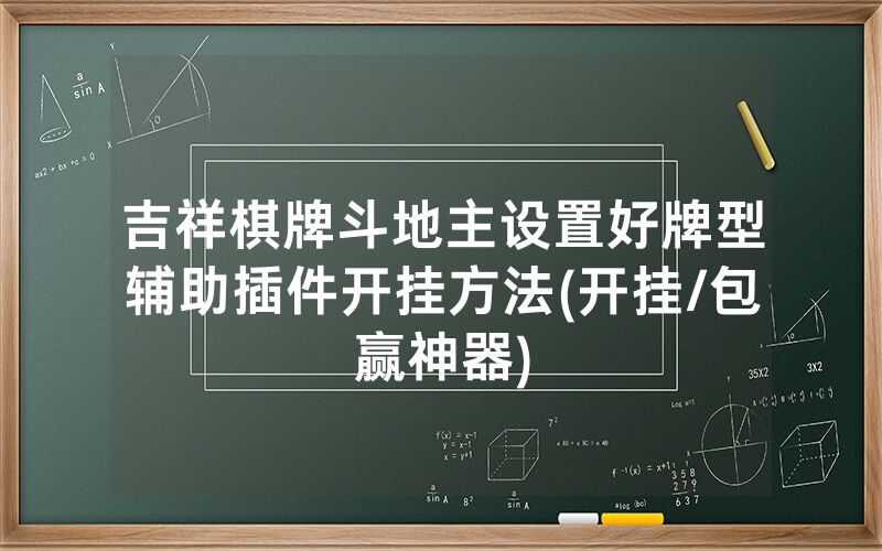 吉祥棋牌斗地主设置好牌型辅助插件开挂方法(开挂/包赢神器)