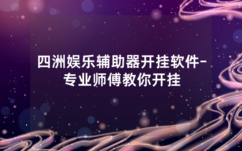 四洲娱乐辅助器开挂软件-专业师傅教你开挂