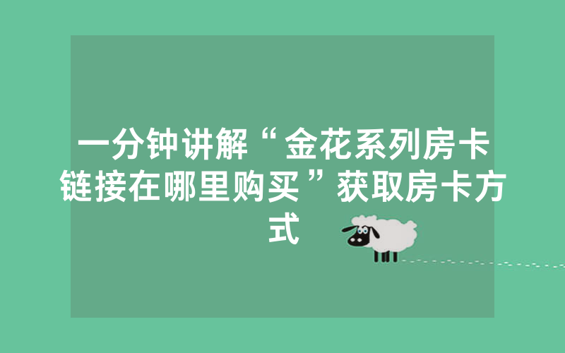 一分钟讲解“金花系列房卡链接在哪里购买”获取房卡方式