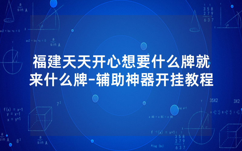 福建天天开心想要什么牌就来什么牌-辅助神器开挂教程