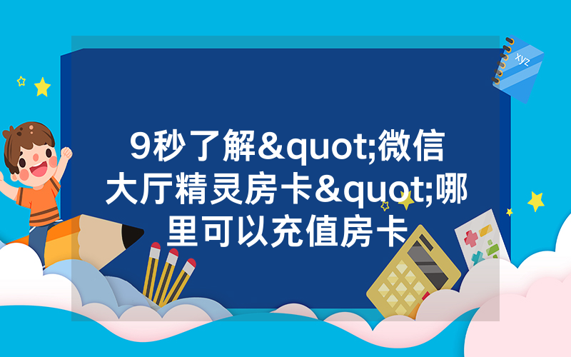 9秒了解"微信大厅精灵房卡"哪里可以充值房卡