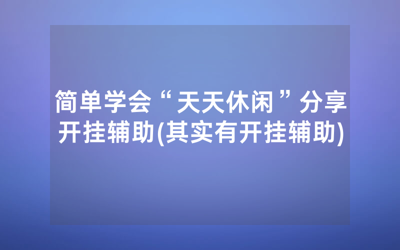 简单学会“天天休闲”分享开挂辅助(其实有开挂辅助)