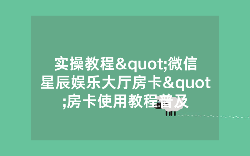 实操教程"微信星辰娱乐大厅房卡"房卡使用教程普及